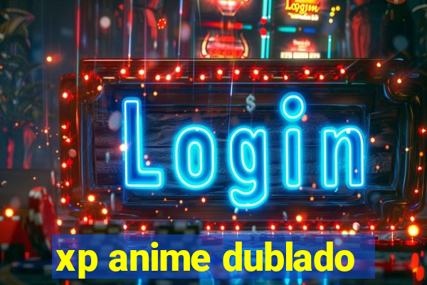 xp anime dublado